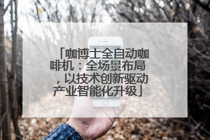 咖博士全自动咖啡机：全场景布局，以技术创新驱动产业智能化升级