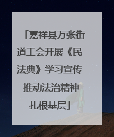 嘉祥县万张街道工会开展《民法典》学习宣传 推动法治精神扎根基层