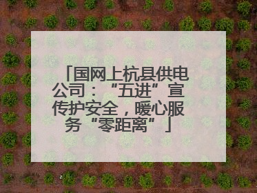 国网上杭县供电公司：“五进”宣传护安全，暖心服务“零距离”