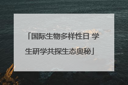 国际生物多样性日 学生研学共探生态奥秘
