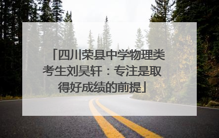 四川荣县中学物理类考生刘昊轩：专注是取得好成绩的前提