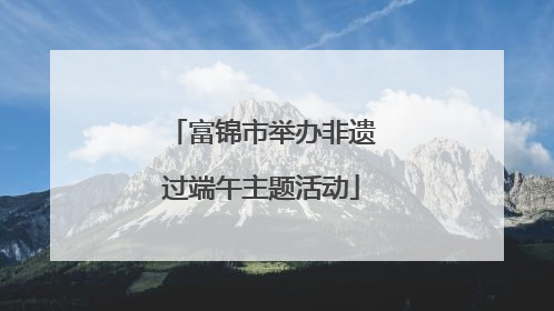 富锦市举办非遗过端午主题活动
