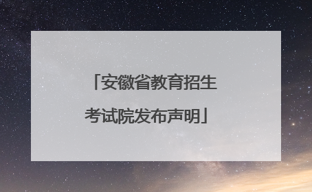 安徽省教育招生考试院发布声明