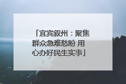 宜宾叙州：聚焦群众急难愁盼 用心办好民生实事