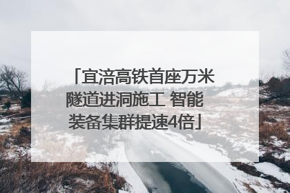 宜涪高铁首座万米隧道进洞施工 智能装备集群提速4倍