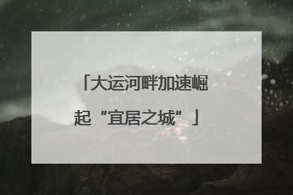 大运河畔加速崛起“宜居之城”