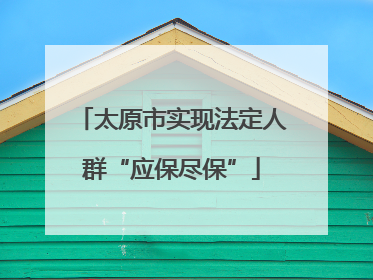 太原市实现法定人群“应保尽保”