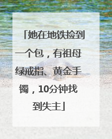 她在地铁捡到一个包，有祖母绿戒指、黄金手镯，10分钟找到失主