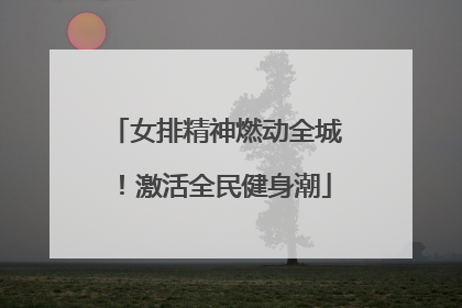女排精神燃动全城！激活全民健身潮