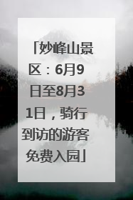 妙峰山景区：6月9日至8月31日，骑行到访的游客免费入园