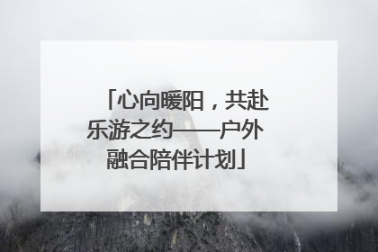 心向暖阳，共赴乐游之约——户外融合陪伴计划
