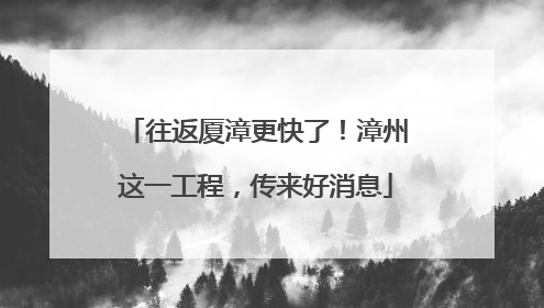 往返厦漳更快了！漳州这一工程，传来好消息