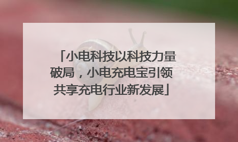 小电科技以科技力量破局，小电充电宝引领共享充电行业新发展