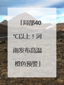 局部40℃以上！河南发布高温橙色预警