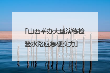 山西举办大型演练检验水路应急硬实力