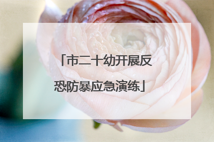 市二十幼开展反恐防暴应急演练