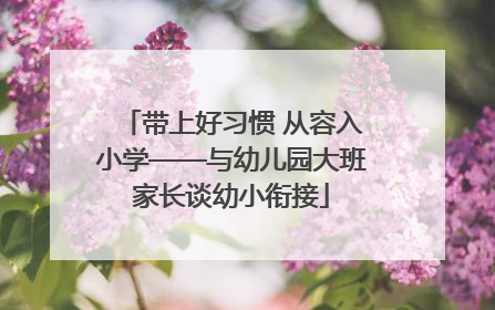 带上好习惯 从容入小学——与幼儿园大班家长谈幼小衔接