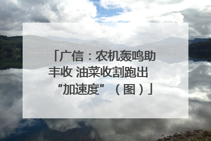 广信：农机轰鸣助丰收 油菜收割跑出“加速度”（图）