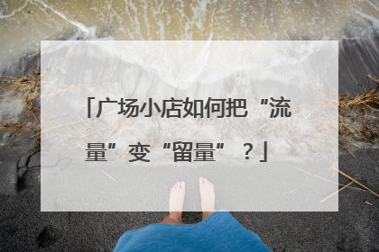 广场小店如何把“流量”变“留量”？