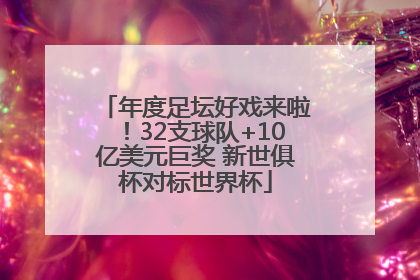 年度足坛好戏来啦！32支球队+10亿美元巨奖 新世俱杯对标世界杯