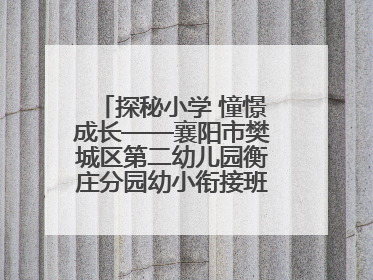 探秘小学 憧憬成长——襄阳市樊城区第二幼儿园衡庄分园幼小衔接班走进小学开展参观体验活动
