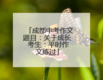 成都中考作文题目：关于成长 考生：平时作文练过