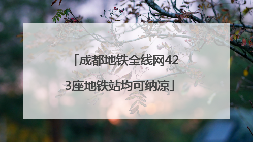 成都地铁全线网423座地铁站均可纳凉