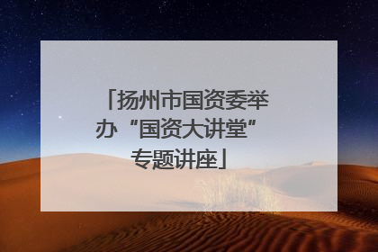 扬州市国资委举办“国资大讲堂” 专题讲座