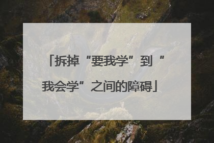 拆掉“要我学”到“我会学”之间的障碍