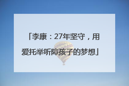 李康：27年坚守，用爱托举听障孩子的梦想