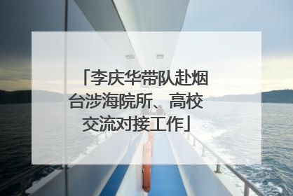 李庆华带队赴烟台涉海院所、高校交流对接工作