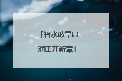 智水破旱局 润田开新章