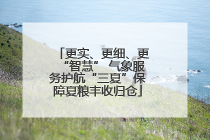 更实、更细、更“智慧” 气象服务护航“三夏”保障夏粮丰收归仓