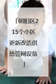 朝阳区215个小区更新改造供热管网设备