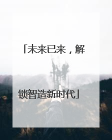 未来已来，解锁智造新时代