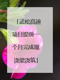 武松高速项目提前一个月完成现浇梁浇筑