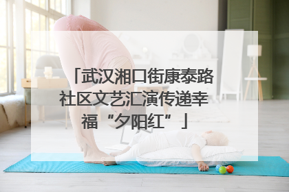 武汉湘口街康泰路社区文艺汇演传递幸福“夕阳红”