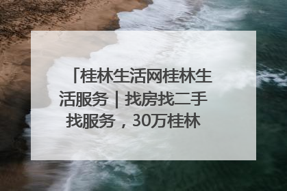 桂林生活网桂林生活服务｜找房找二手找服务，30万桂林人都在用！
