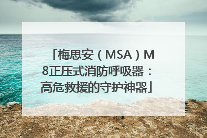 梅思安（MSA）M8正压式消防呼吸器：高危救援的守护神器