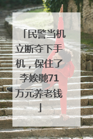 民警当机立断夺下手机，保住了李娭毑71万元养老钱
