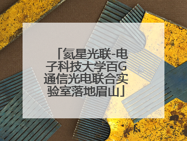 氦星光联-电子科技大学百G通信光电联合实验室落地眉山