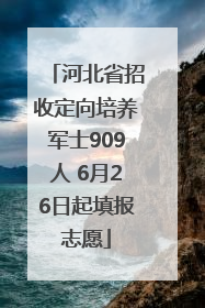 河北省招收定向培养军士909人 6月26日起填报志愿