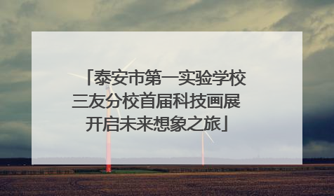 泰安市第一实验学校三友分校首届科技画展开启未来想象之旅