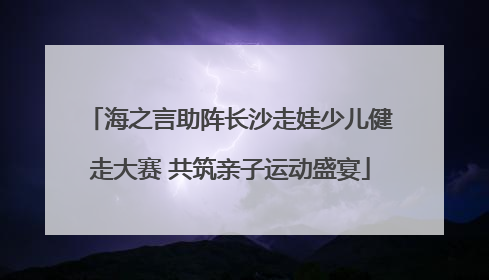 海之言助阵长沙走娃少儿健走大赛 共筑亲子运动盛宴