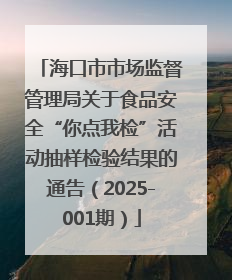 海口市市场监督管理局关于食品安全“你点我检”活动抽样检验结果的通告（2025-001期）