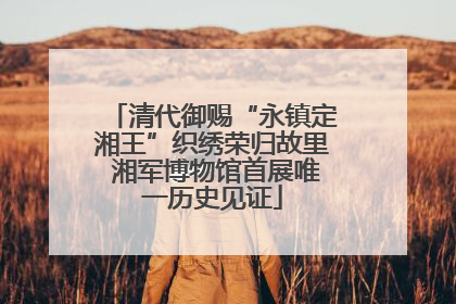 清代御赐“永镇定湘王”织绣荣归故里 湘军博物馆首展唯一历史见证