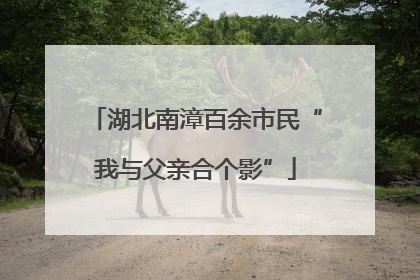 湖北南漳百余市民“我与父亲合个影”