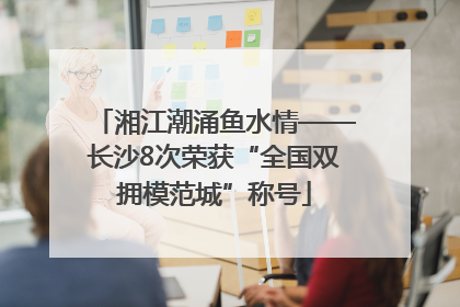 湘江潮涌鱼水情——长沙8次荣获“全国双拥模范城”称号