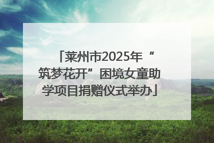 莱州市2025年“筑梦花开”困境女童助学项目捐赠仪式举办