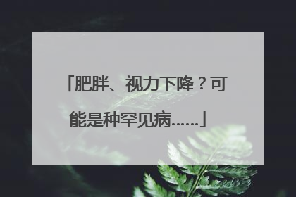 肥胖、视力下降？可能是种罕见病……